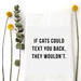 Wildwood Landing If Cats Could Text Tea Towel